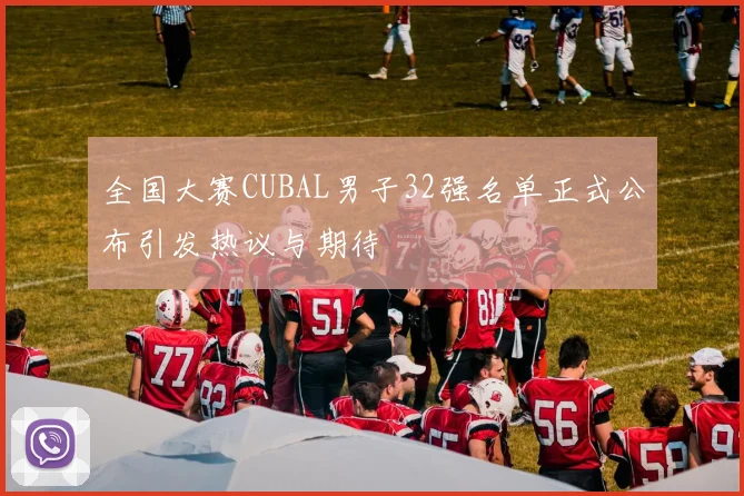 全国大赛CUBAL男子32强名单正式公布引发热议与期待